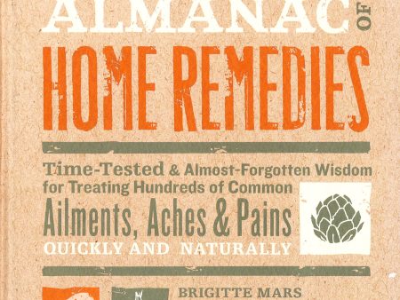 The Country Almanac Of Home Remedies: Time-Tested & Almost Forgotten Wisdom For Treating Hundreds Of Common Ailments, Aches & Pains Quickly And Natura Cheap