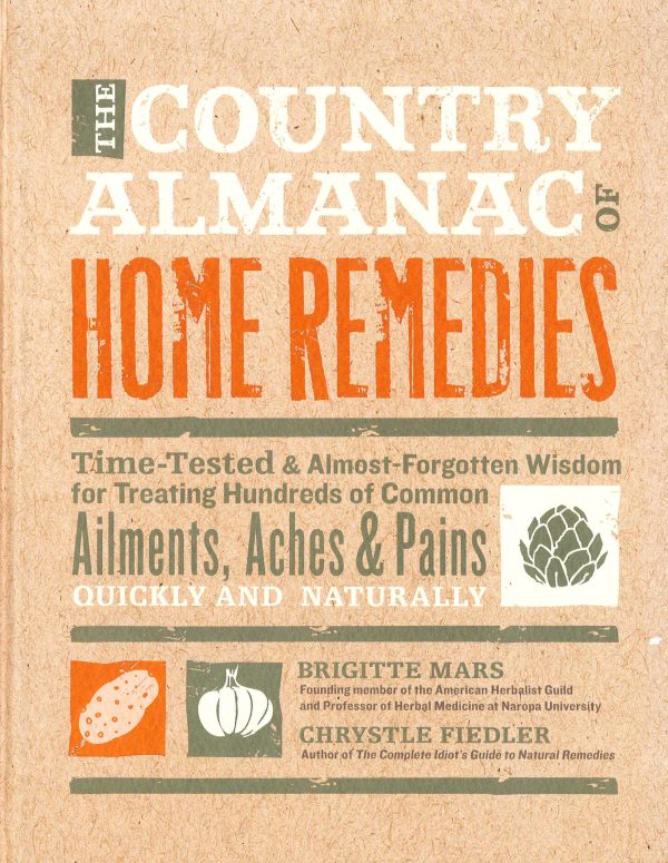 The Country Almanac Of Home Remedies: Time-Tested & Almost Forgotten Wisdom For Treating Hundreds Of Common Ailments, Aches & Pains Quickly And Natura Cheap