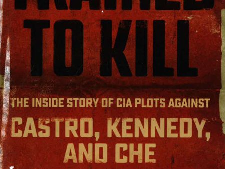 Trained To Kill: The Inside Story Of Cia Plots Against Castro, Kennedy, And Che Sale