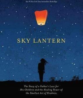 Sky Lantern: The Story Of A Father s Love For His Children And The Healing Power Of The Smallest Act Of Kindness Discount