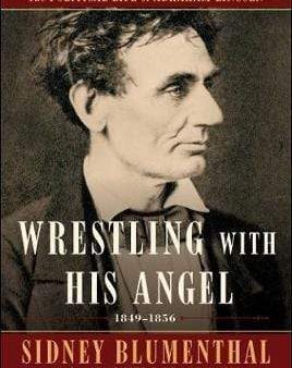 Wrestling With His Angel : The Political Life Of Abraham Lincoln Vol. Ii, 1849-1856 Online